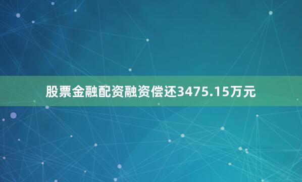 股票金融配资融资偿还3475.15万元